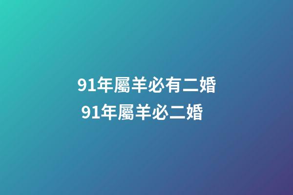 91年屬羊必有二婚 91年屬羊必二婚-第1張-觀點-玄機派